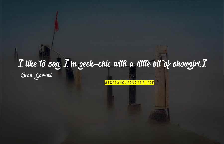 Best Geek Quotes By Brad Goreski: I like to say I'm geek-chic with a Best Geek Quotes By Brad Goreski: I like to say I'm geek-chic with a