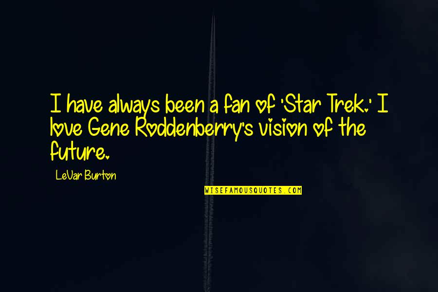 Best Gene Roddenberry Quotes By LeVar Burton: I have always been a fan of 'Star
