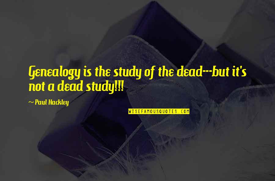 Best Genealogy Quotes By Paul Hackley: Genealogy is the study of the dead---but it's