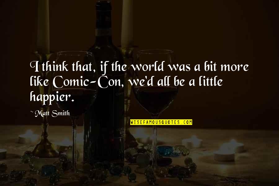 Best General Grievous Quotes By Matt Smith: I think that, if the world was a