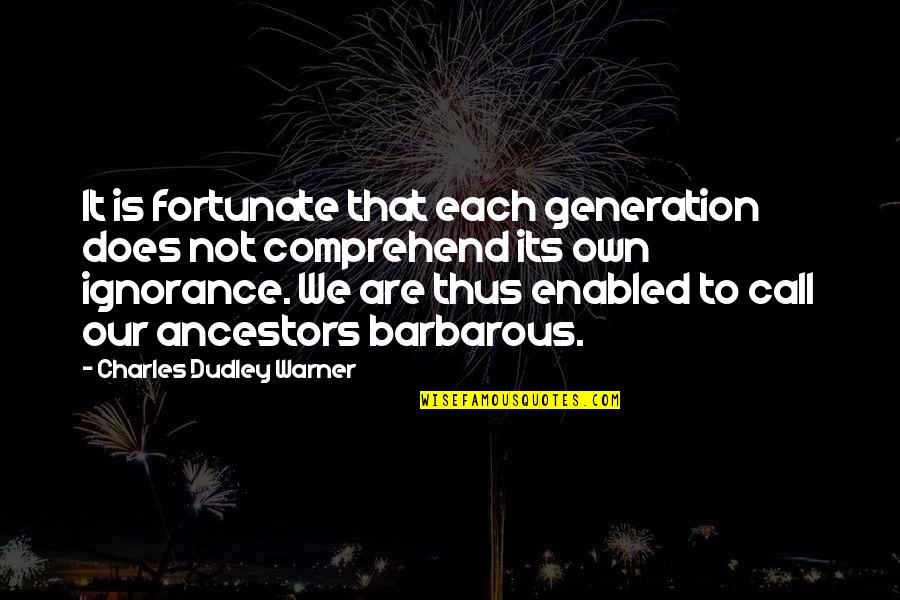 Best Generation X Quotes By Charles Dudley Warner: It is fortunate that each generation does not