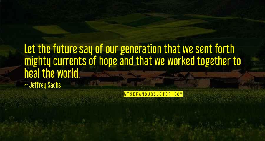 Best Generation X Quotes By Jeffrey Sachs: Let the future say of our generation that