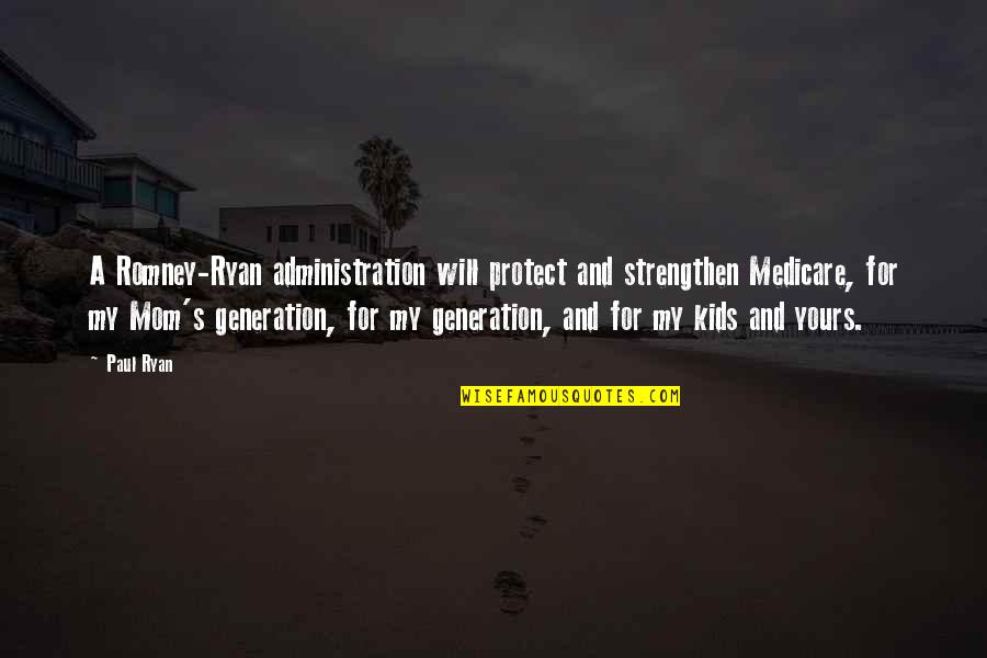 Best Generation X Quotes By Paul Ryan: A Romney-Ryan administration will protect and strengthen Medicare,