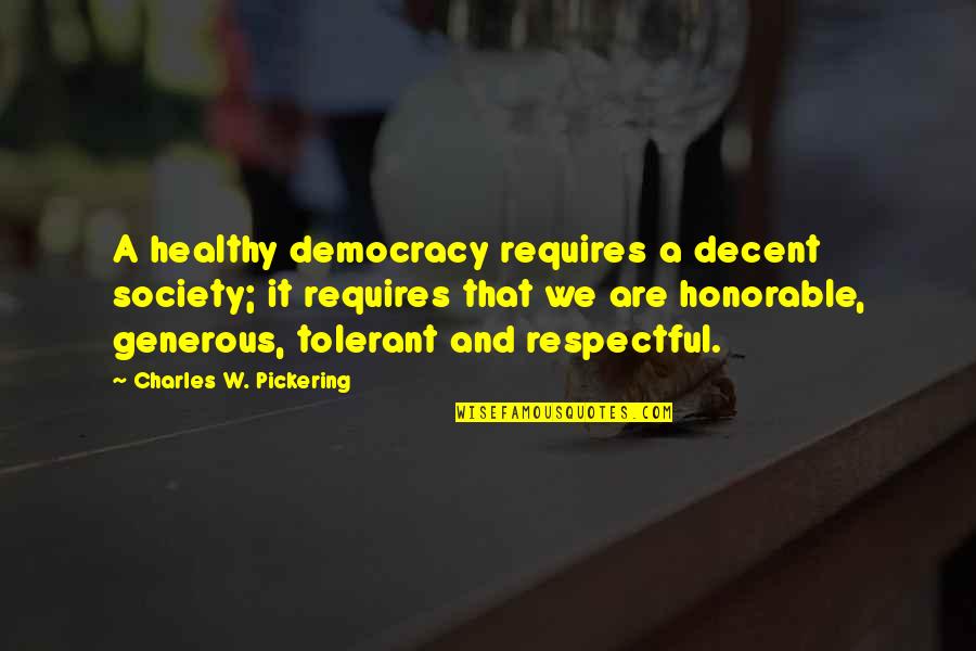 Best Generous Quotes By Charles W. Pickering: A healthy democracy requires a decent society; it
