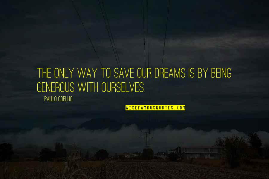 Best Generous Quotes By Paulo Coelho: The only way to save our dreams is