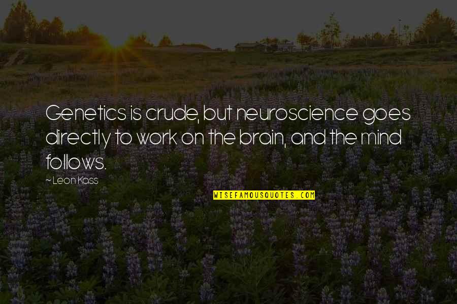 Best Genetics Quotes By Leon Kass: Genetics is crude, but neuroscience goes directly to