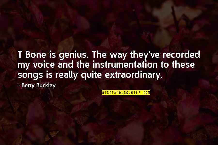 Best Genius Quotes By Betty Buckley: T Bone is genius. The way they've recorded