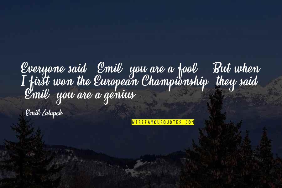 Best Genius Quotes By Emil Zatopek: Everyone said, 'Emil, you are a fool!' But