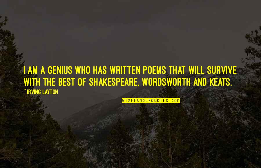 Best Genius Quotes By Irving Layton: I am a genius who has written poems