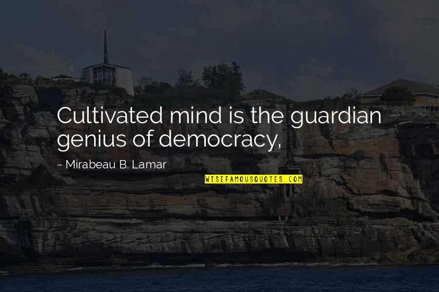 Best Genius Quotes By Mirabeau B. Lamar: Cultivated mind is the guardian genius of democracy,