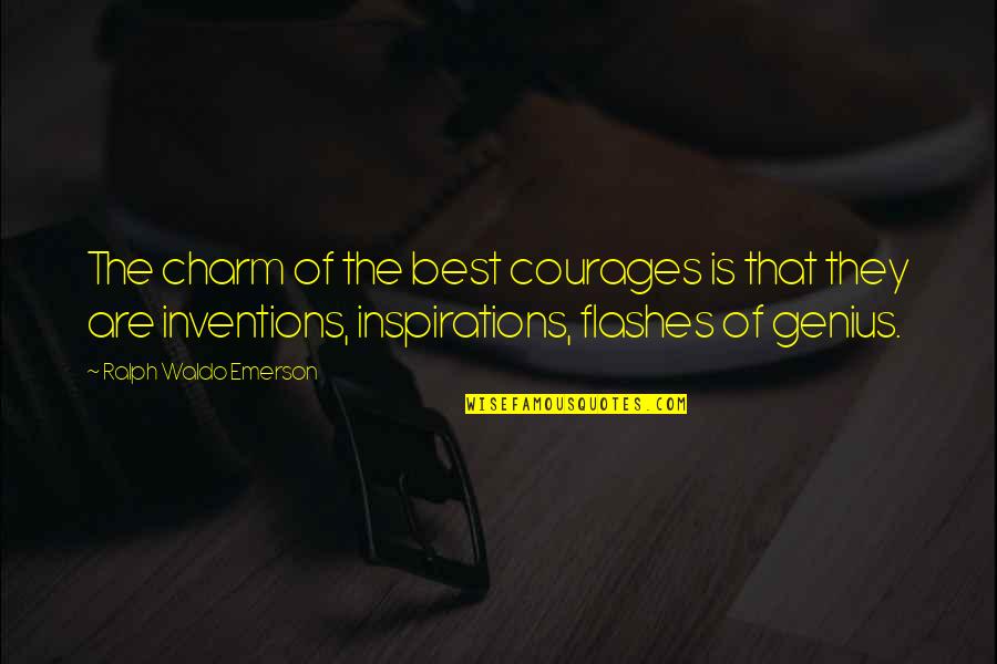 Best Genius Quotes By Ralph Waldo Emerson: The charm of the best courages is that