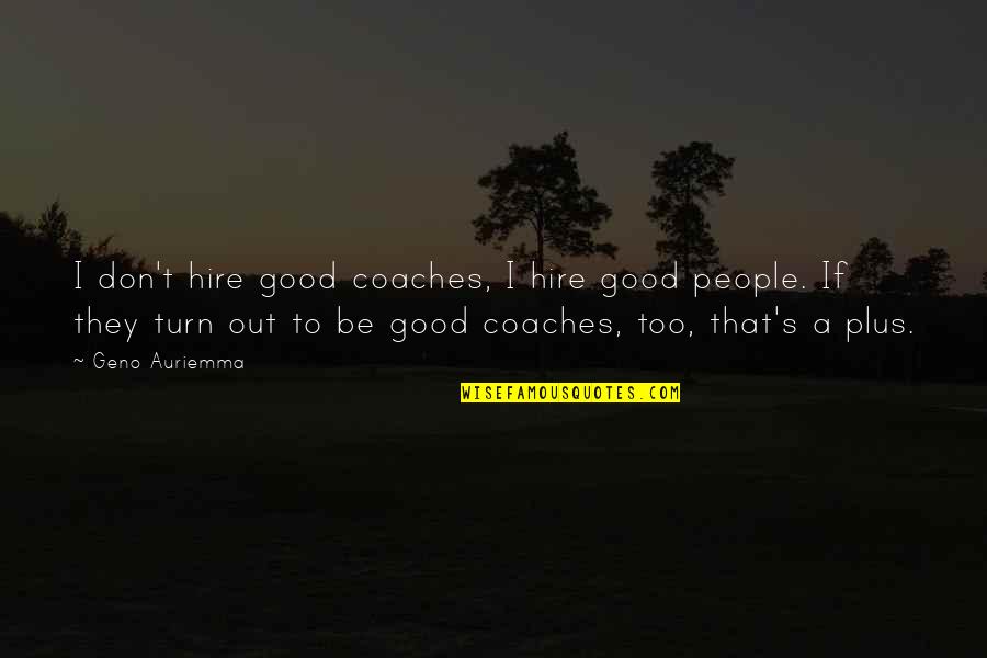 Best Geno Auriemma Quotes By Geno Auriemma: I don't hire good coaches, I hire good