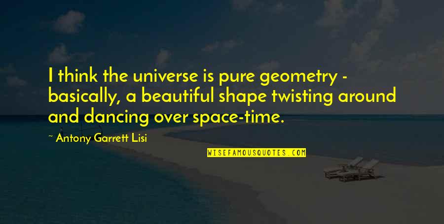 Best Geometry Quotes By Antony Garrett Lisi: I think the universe is pure geometry -