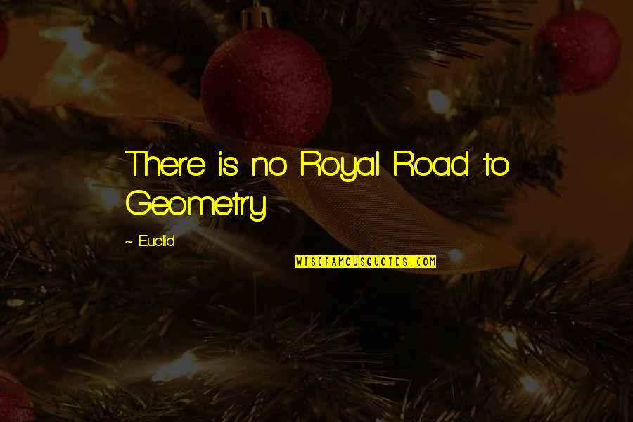 Best Geometry Quotes By Euclid: There is no Royal Road to Geometry.