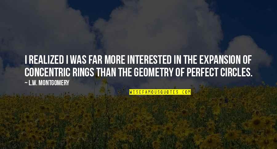 Best Geometry Quotes By L.W. Montgomery: I realized I was far more interested in