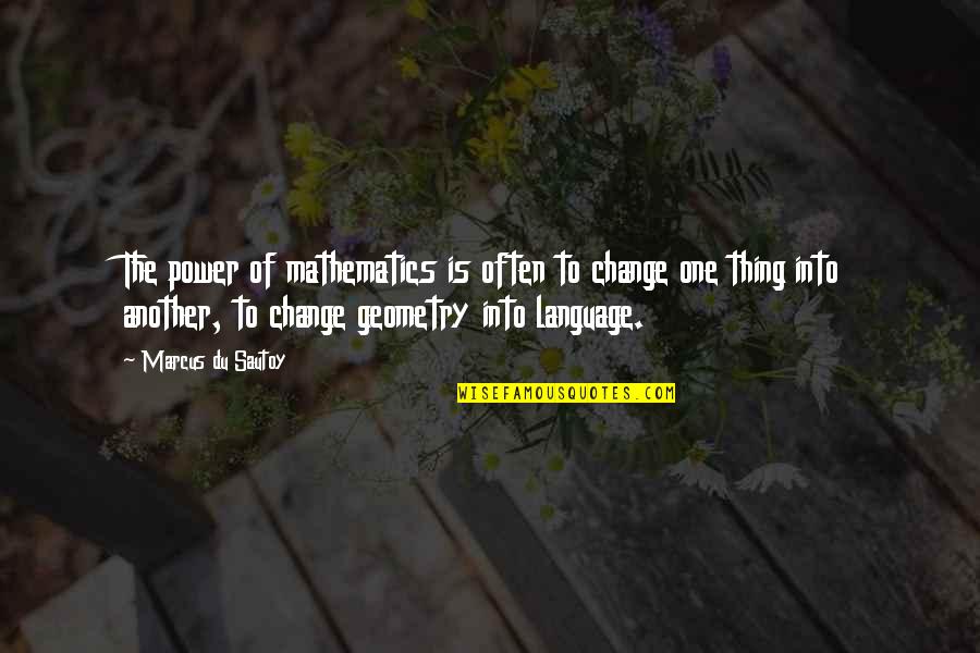 Best Geometry Quotes By Marcus Du Sautoy: The power of mathematics is often to change