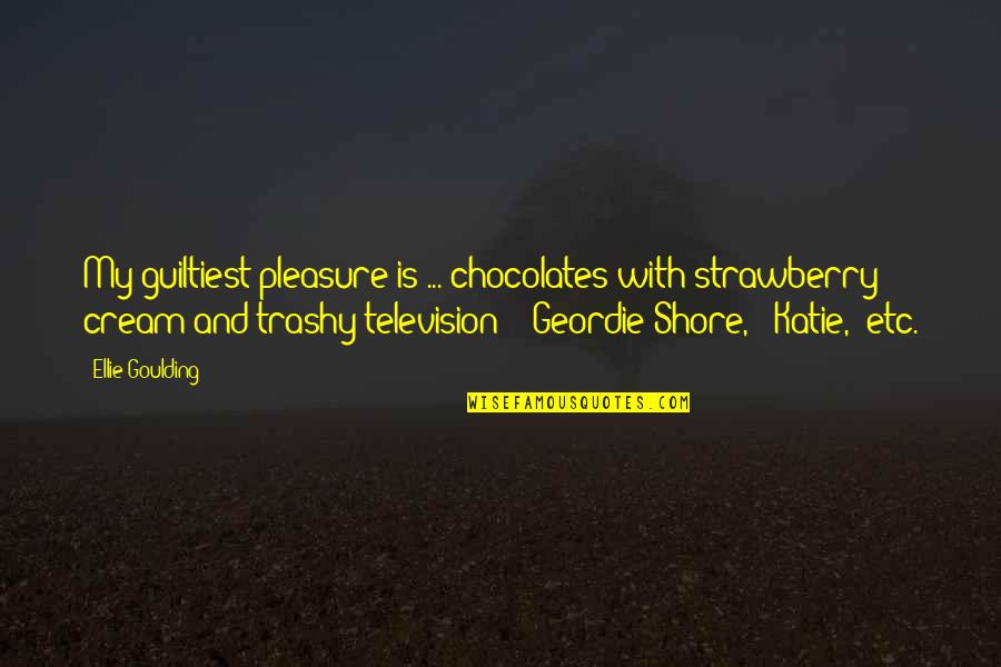 Best Geordie Shore Quotes By Ellie Goulding: My guiltiest pleasure is ... chocolates with strawberry