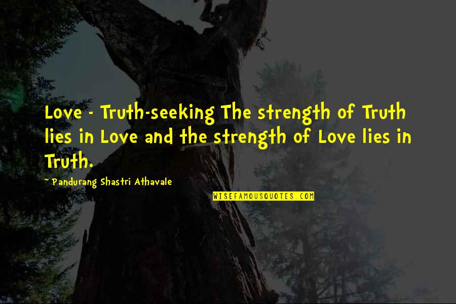 Best Geordie Shore Quotes By Pandurang Shastri Athavale: Love - Truth-seeking The strength of Truth lies