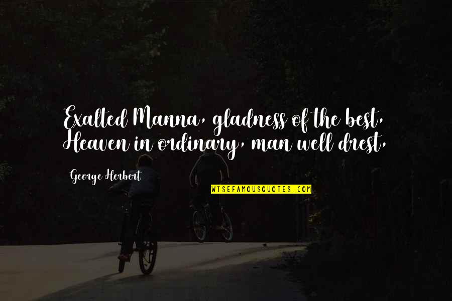 Best George Quotes By George Herbert: Exalted Manna, gladness of the best, Heaven in