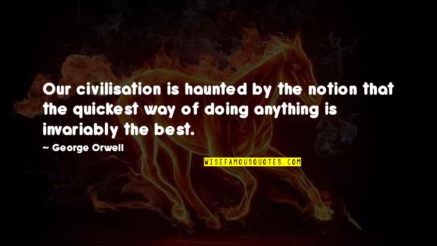 Best George Quotes By George Orwell: Our civilisation is haunted by the notion that Best George Quotes By George Orwell: Our civilisation is haunted by the notion that