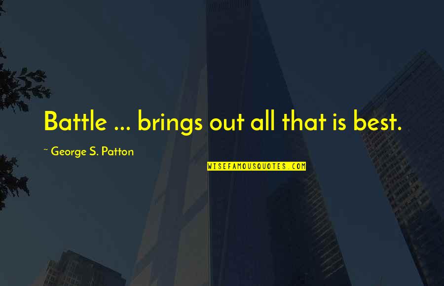 Best George Quotes By George S. Patton: Battle ... brings out all that is best. Best George Quotes By George S. Patton: Battle ... brings out all that is best.