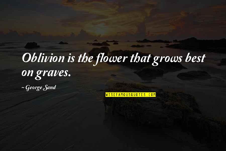 Best George Quotes By George Sand: Oblivion is the flower that grows best on Best George Quotes By George Sand: Oblivion is the flower that grows best on