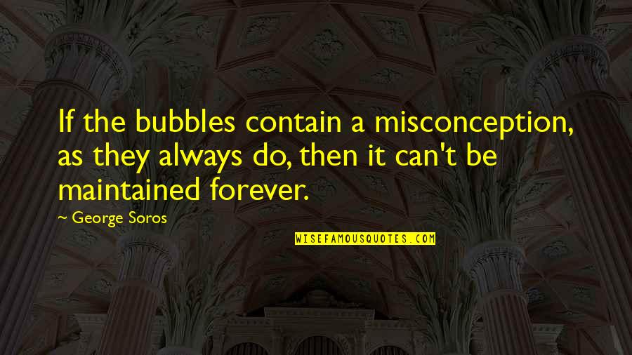 Best George Soros Quotes By George Soros: If the bubbles contain a misconception, as they Best George Soros Quotes By George Soros: If the bubbles contain a misconception, as they