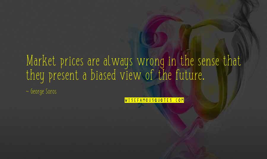 Best George Soros Quotes By George Soros: Market prices are always wrong in the sense Best George Soros Quotes By George Soros: Market prices are always wrong in the sense