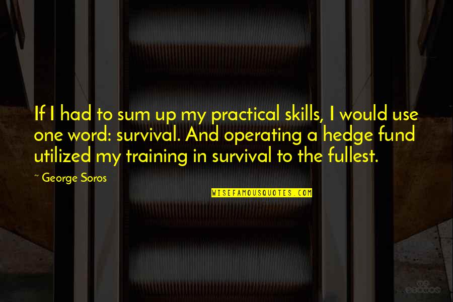 Best George Soros Quotes By George Soros: If I had to sum up my practical Best George Soros Quotes By George Soros: If I had to sum up my practical