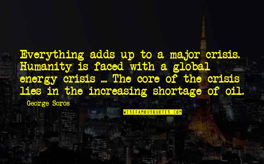 Best George Soros Quotes By George Soros: Everything adds up to a major crisis. Humanity Best George Soros Quotes By George Soros: Everything adds up to a major crisis. Humanity