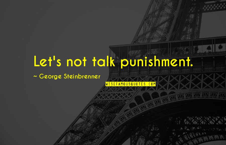 Best George Steinbrenner Quotes By George Steinbrenner: Let's not talk punishment.