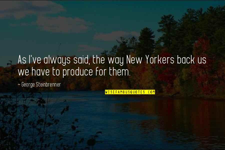 Best George Steinbrenner Quotes By George Steinbrenner: As I've always said, the way New Yorkers