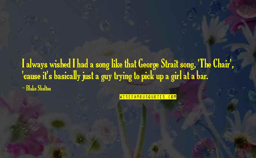 Best George Strait Song Quotes By Blake Shelton: I always wished I had a song like Best George Strait Song Quotes By Blake Shelton: I always wished I had a song like