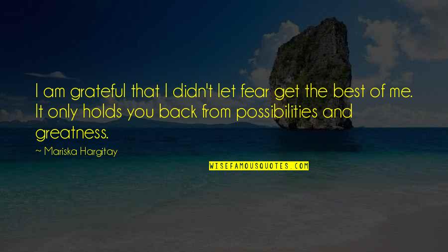 Best Get Back Quotes By Mariska Hargitay: I am grateful that I didn't let fear