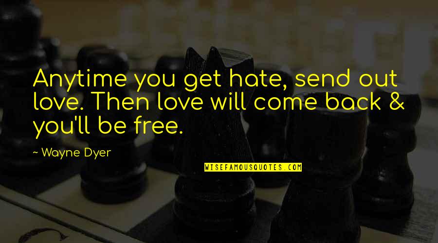 Best Get Back Quotes By Wayne Dyer: Anytime you get hate, send out love. Then
