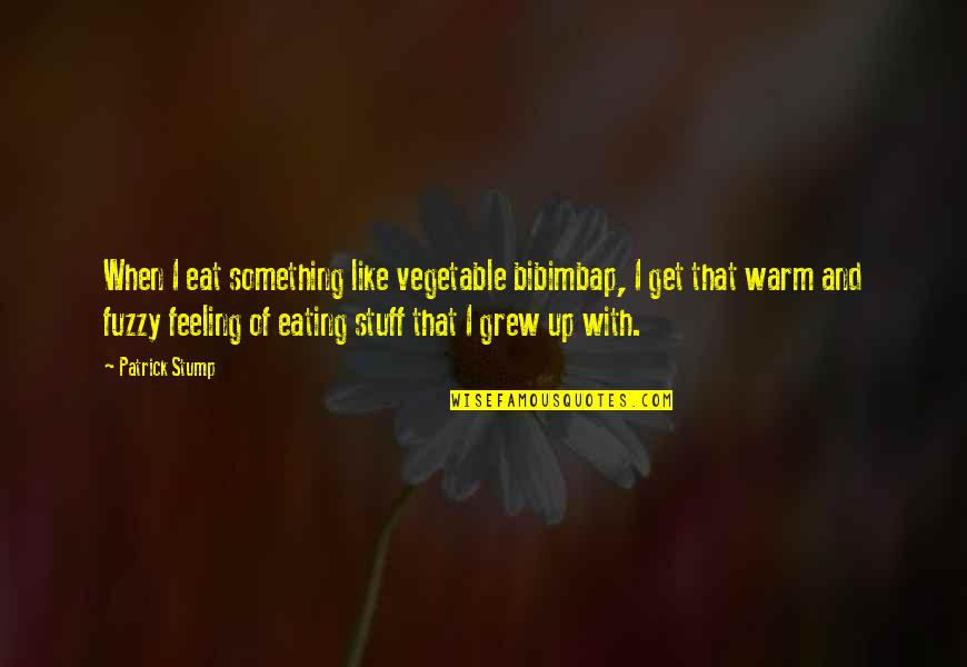 Best Get Fuzzy Quotes By Patrick Stump: When I eat something like vegetable bibimbap, I