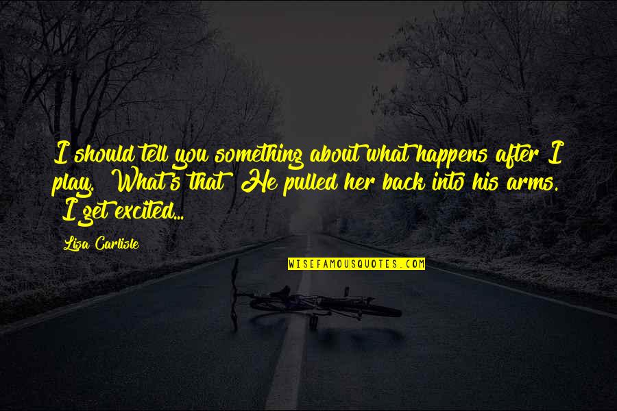Best Get Her Back Quotes By Lisa Carlisle: I should tell you something about what happens Best Get Her Back Quotes By Lisa Carlisle: I should tell you something about what happens