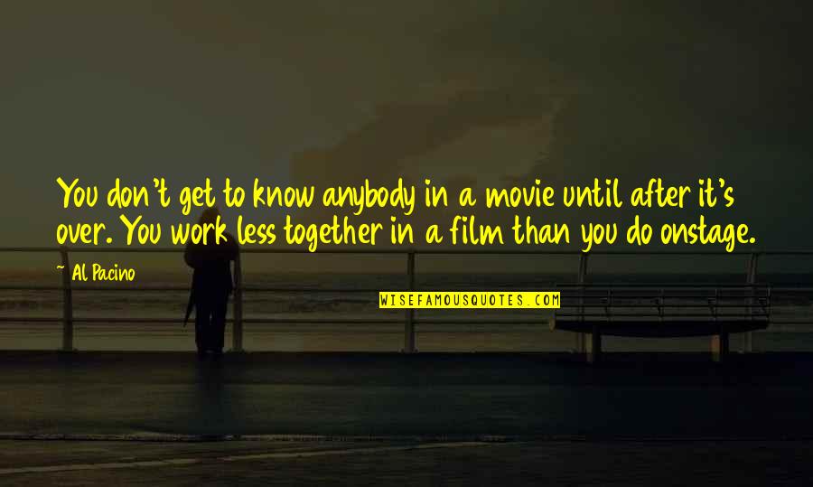 Best Get Together Quotes By Al Pacino: You don't get to know anybody in a Best Get Together Quotes By Al Pacino: You don't get to know anybody in a