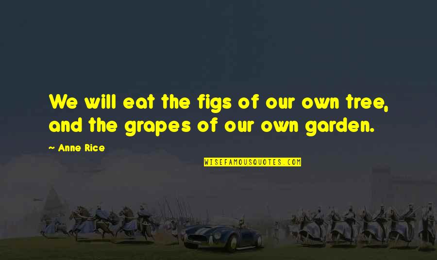 Best Get Well Wishes Quotes By Anne Rice: We will eat the figs of our own