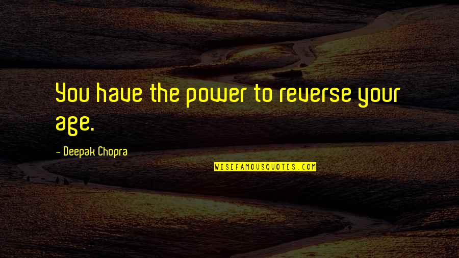 Best Get Well Wishes Quotes By Deepak Chopra: You have the power to reverse your age. Best Get Well Wishes Quotes By Deepak Chopra: You have the power to reverse your age.