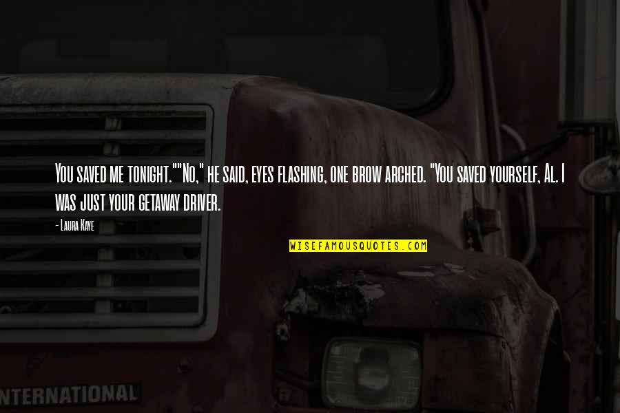 Best Getaway Quotes By Laura Kaye: You saved me tonight.""No," he said, eyes flashing,