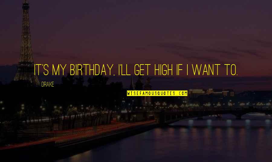 Best Getting Even Quotes By Drake: It's my birthday, I'll get high if I