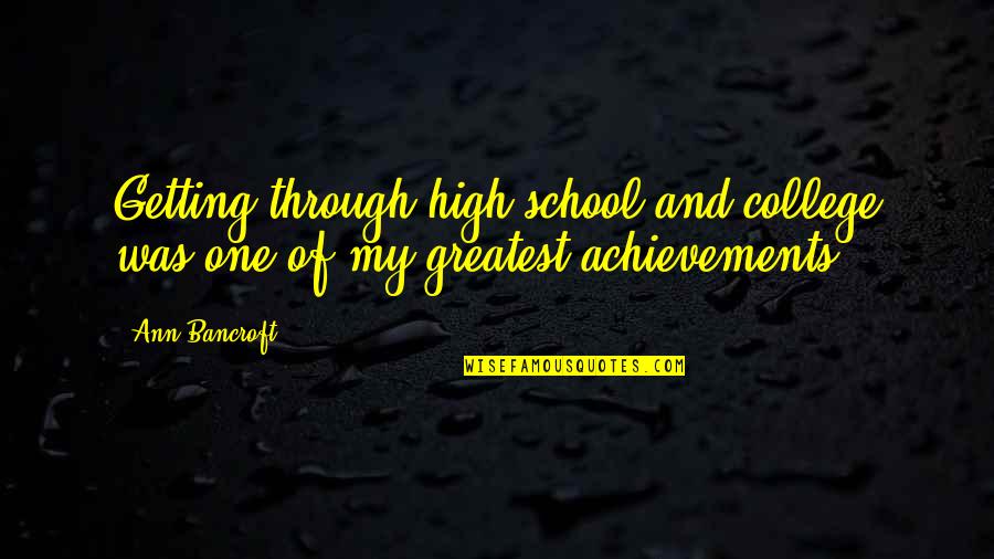 Best Getting High Quotes By Ann Bancroft: Getting through high school and college was one