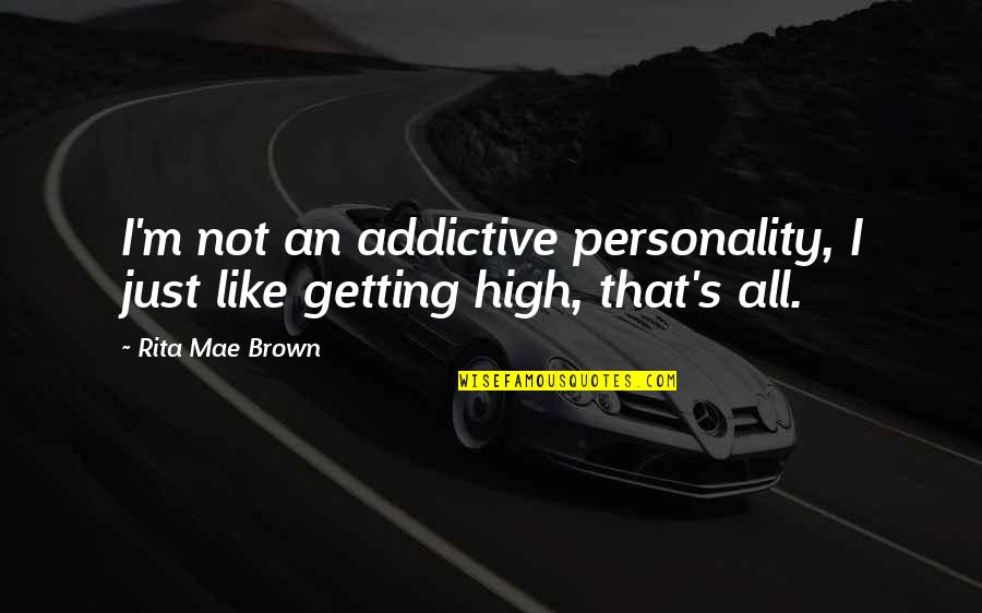 Best Getting High Quotes By Rita Mae Brown: I'm not an addictive personality, I just like