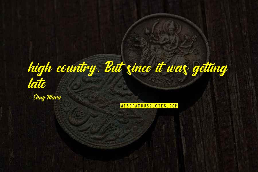 Best Getting High Quotes By Shay Mara: high country. But since it was getting late