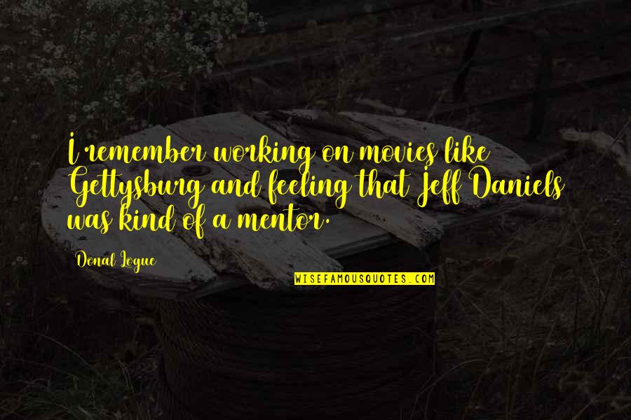 Best Gettysburg Quotes By Donal Logue: I remember working on movies like Gettysburg and