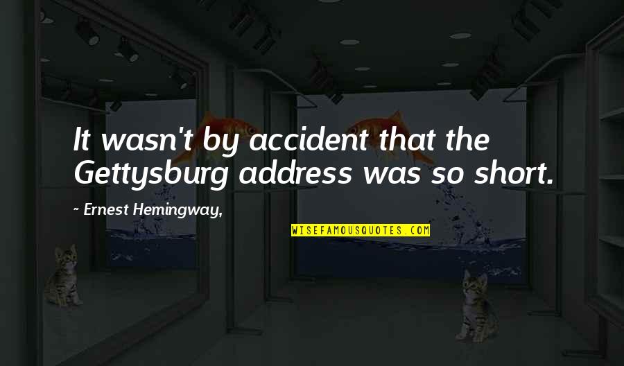 Best Gettysburg Quotes By Ernest Hemingway,: It wasn't by accident that the Gettysburg address