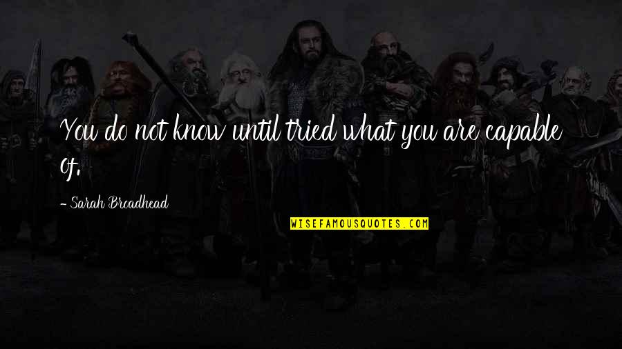 Best Gettysburg Quotes By Sarah Broadhead: You do not know until tried what you
