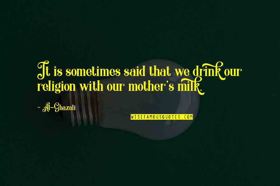 Best Ghazali Quotes By Al-Ghazali: It is sometimes said that we drink our