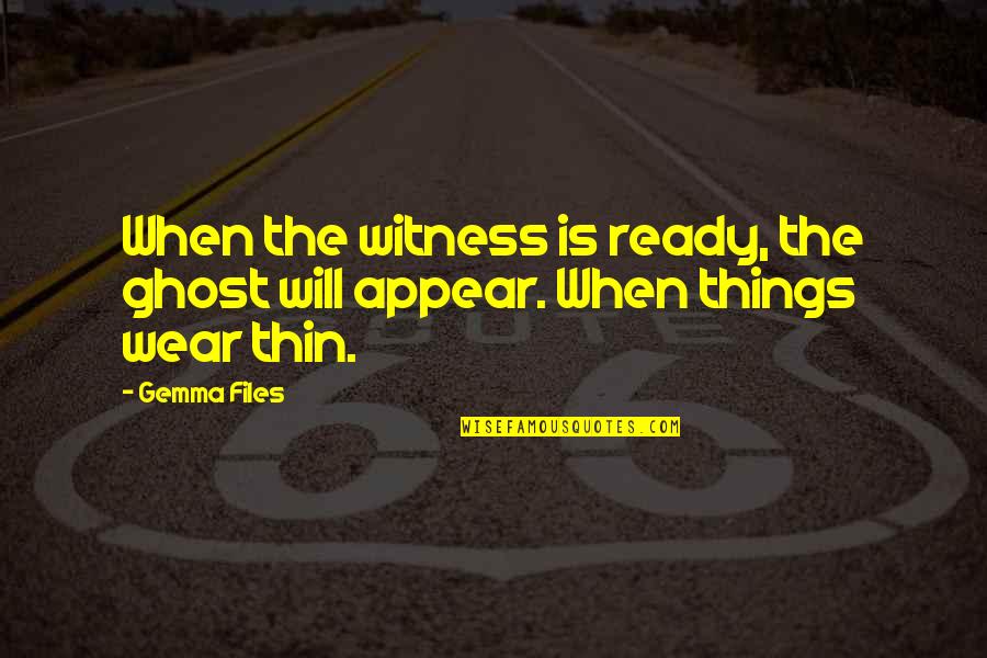 Best Ghost Quotes By Gemma Files: When the witness is ready, the ghost will